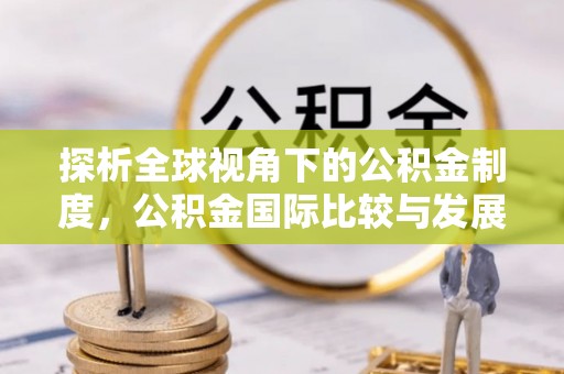 田寮探析全球视角下的公积金制度，公积金国际比较与发展趋势