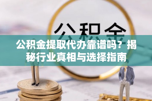 田寮公积金提取代办靠谱吗？揭秘行业真相与选择指南