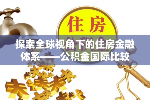田寮探索全球视角下的住房金融体系——公积金国际比较