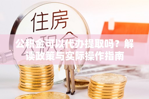 田寮公积金可以代办提取吗？解读政策与实际操作指南