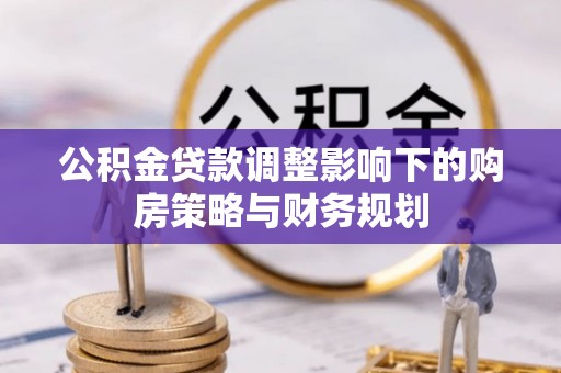 田寮公积金贷款调整影响下的购房策略与财务规划