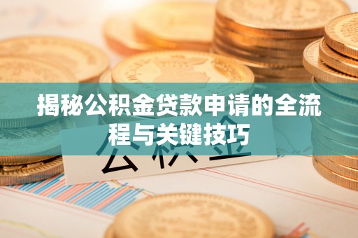 田寮揭秘公积金贷款申请的全流程与关键技巧