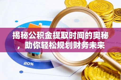 田寮揭秘公积金提取时间的奥秘，助你轻松规划财务未来