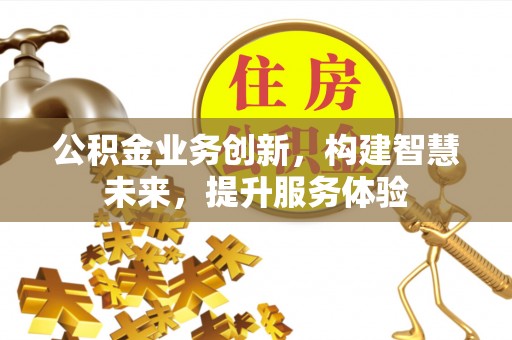 田寮公积金业务创新，构建智慧未来，提升服务体验