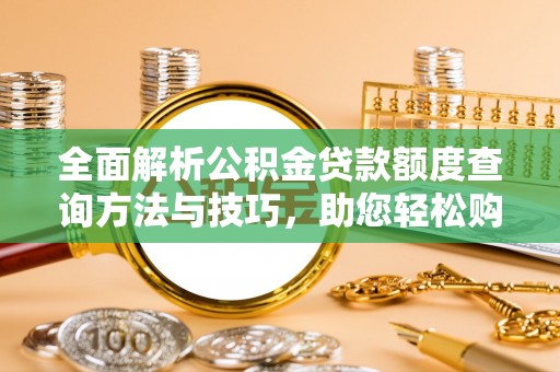田寮全面解析公积金贷款额度查询方法与技巧，助您轻松购房