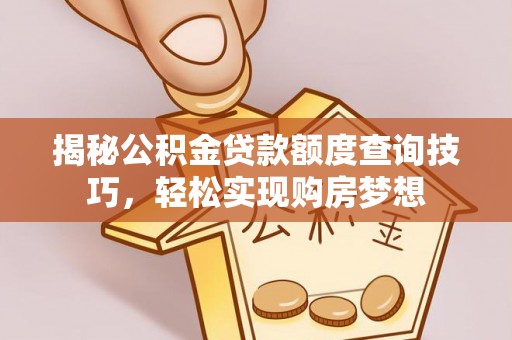 田寮揭秘公积金贷款额度查询技巧，轻松实现购房梦想