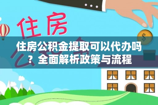 田寮住房公积金提取可以代办吗？全面解析政策与流程