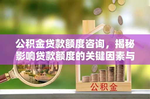 田寮公积金贷款额度咨询，揭秘影响贷款额度的关键因素与实用攻略