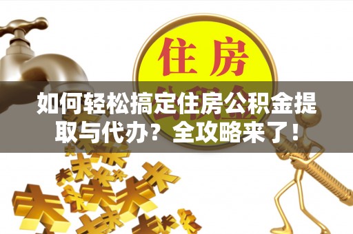 田寮如何轻松搞定住房公积金提取与代办？全攻略来了！