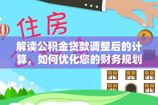 田寮解读公积金贷款调整后的计算，如何优化您的财务规划