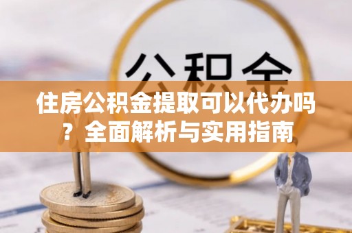 田寮住房公积金提取可以代办吗？全面解析与实用指南