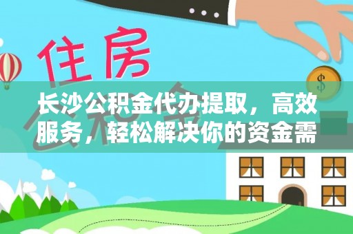 田寮长沙公积金代办提取，高效服务，轻松解决你的资金需求