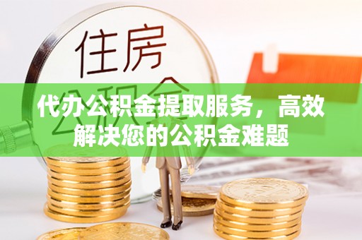田寮代办公积金提取服务，高效解决您的公积金难题