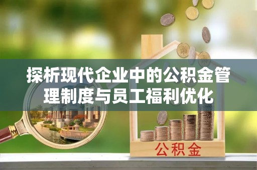 田寮探析现代企业中的公积金管理制度与员工福利优化