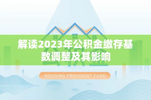田寮解读2023年公积金缴存基数调整及其影响