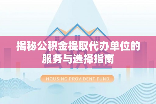 田寮揭秘公积金提取代办单位的服务与选择指南