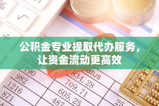 田寮公积金专业提取代办服务，让资金流动更高效