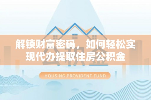 田寮解锁财富密码，如何轻松实现代办提取住房公积金