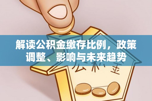 田寮解读公积金缴存比例，政策调整、影响与未来趋势