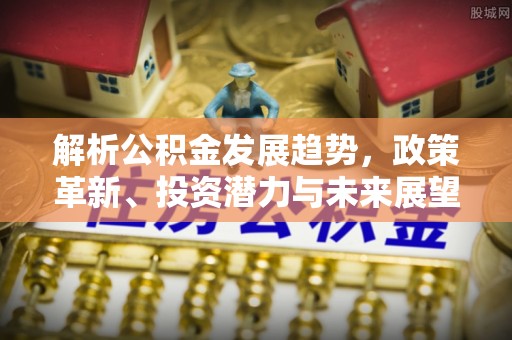 田寮解析公积金发展趋势，政策革新、投资潜力与未来展望
