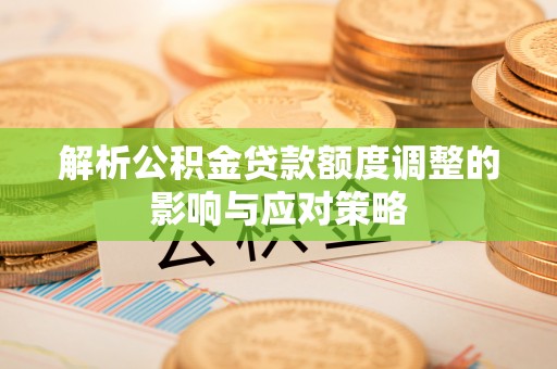 田寮解析公积金贷款额度调整的影响与应对策略