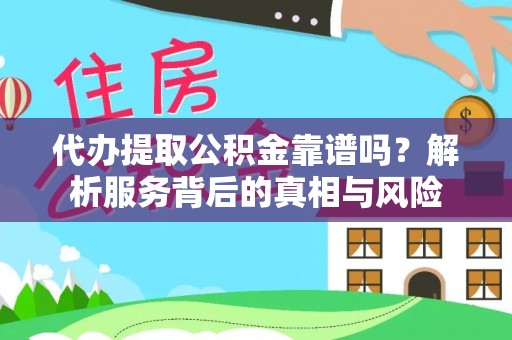 田寮代办提取公积金靠谱吗？解析服务背后的真相与风险