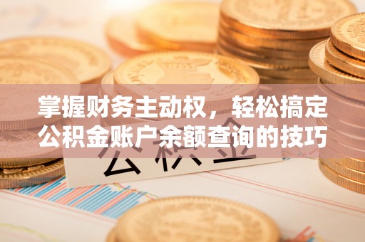 田寮掌握财务主动权，轻松搞定公积金账户余额查询的技巧与方法