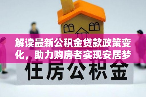田寮解读最新公积金贷款政策变化，助力购房者实现安居梦想