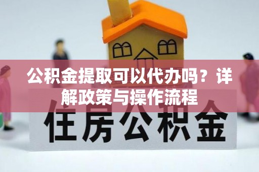 田寮公积金提取可以代办吗？详解政策与操作流程