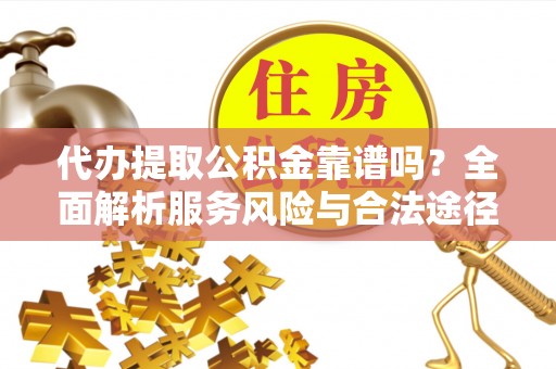 田寮代办提取公积金靠谱吗？全面解析服务风险与合法途径