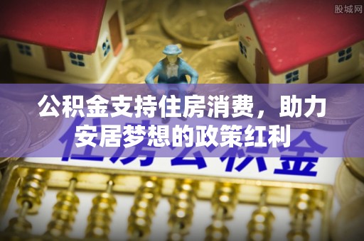 田寮公积金支持住房消费，助力安居梦想的政策红利