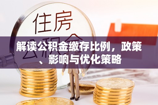 田寮解读公积金缴存比例，政策、影响与优化策略