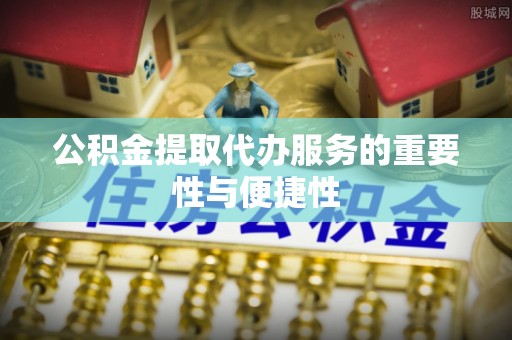 田寮公积金提取代办服务的重要性与便捷性